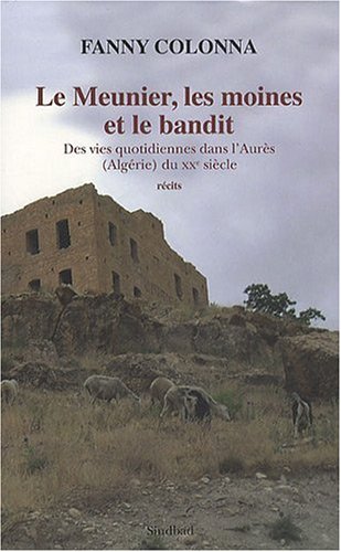 Le Meunier, les moines et le bandit : Des vies quotidiennes dans l_Aur�s (Alg�rie) du XXe si�cle