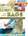 Sew What! Bags: 18 Pattern-Free Projects You Can Customize to Fit Your Needs