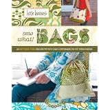Sew What! Bags: 18 Pattern-Free Projects You Can Customize to Fit Your Needs