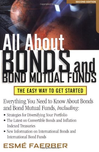 All About Bonds and Bond Mutual Funds: The Easy Way to Get Started, by Esme Faerber