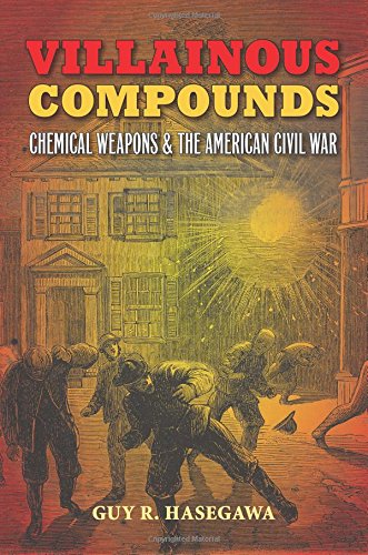 Villainous Compounds: Chemical Weapons and the American Civil War, by Guy R. Hasegawa