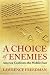 A Choice Of Enemies: America Confronts the Middle East