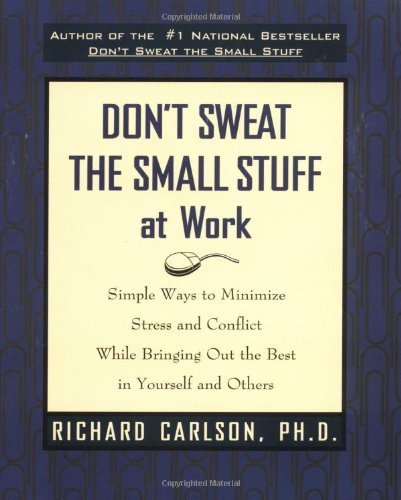 By Richard Carlson - Don't Sweat the Small Stuff at Work: Simple Ways to Minimize Stress and Conflict While Bringing Out the Best in Yourself and Others (11/15/97)