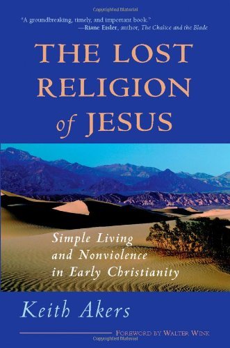 The Lost Religion of Jesus: Simple Living and Nonviolence in Early Christianity: 1 (Simple Living and Non-Violence in Early Christianity)