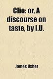 Clio: or, A discourse on taste, by I.U.