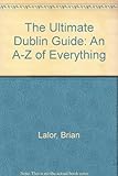 Ultimate Dublin guide : an A-Z of everything