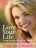 Love Your Life: Living Happy, Healthy, and Whole