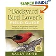 The Backyard Bird Lover's Field Guide: Secrets to Attracting, Identifying, and Enjoying Birds of Your Region by Sally Roth