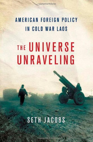 the universe unraveling american foreign policy in cold war laos united states in the world
