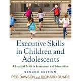 Executive Skills in Children and Adolescents, Second Edition: A Practical Guide to Assessment and Interventionby Peg Dawson EdD