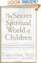 The Secret Spiritual World of Children: The Breakthrough Discovery that Profoundly Alters Our Conventional View of Children's Mystical Experiences