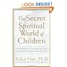 The Secret Spiritual World of Children: The Breakthrough Discovery that Profoundly Alters Our Conventional View of Children's Mystical Experiences