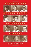 Eugenics and Modernization in Interwar Romania (Pitt Russian East European) (Maria Bucur)