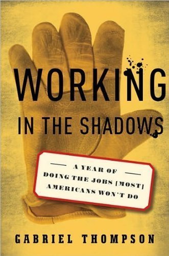 WorkingintheShadows(Working in the Shadows: A Year of Doing the Jobs (Most) Americans Won't Do) [Hardcover](2010)byGabriel Thompson