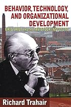 Behavior, Technology, and Organizational Development: Eric Trist and the Tavistock Institute Behavior, Technology, and Organizational Development: Eric Trist and the Tavistock Institute