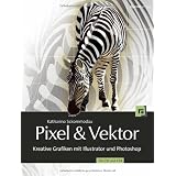 Pixel & Vektor: Kreative Grafiken mit Illustrator und Photoshop CS5 und CS4: Kreative Grafiken mit Illustrator und Photoshop - F�r CS5 und CS4von "Katharina Sckommodau"