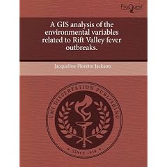 A GIS analysis of the environmental variables related to Rift Valley fever outbreaks. by Jacqueline Florette Jackson