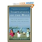 Temptations of the West: How to Be Modern in India, Pakistan, Tibet, and Beyond by Pankaj Mishra