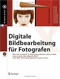 Digitale Bildbearbeitung fuer Fotografen: Was Fotografen in Photoshop beherrschen sollten, was sie ueber das digitale Bild und ueber Colormanagement wissen muessen