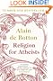 Religion for Atheists: A non-believer's guide to the uses of religion