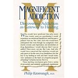 Magnificent Addiction: Discovering Addiction as Gateway to Healing