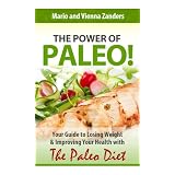 The Power of Paleo: Your Guide to Losing Weight with the Paleo Diet (PLUS Paleo Diet Recipes for Breakfast, Lunch & Dinner!) ~ Mario Zanders