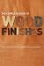 The Complete Guide to Wood Finishes: How to Apply and Restore Lacquers, Polishes, Stains and Varnishes