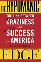 The Hypomanic Edge: The Link Between (A Little) Craziness and (A Lot of) Success in America The Hypomanic Edge: The Link Between (A Little) Craziness and (A Lot of) Success in America