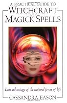 A Practical Guide to Witchcraft and Magick Spells