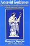 Asteroid Goddesses: The Mythology, Psychology and Astrology of the Reemerging Feminine