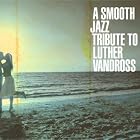 A Smooth Jazz Tribute to Luther Vandross by  Various Artists 