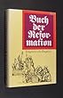 Buch der Reformation. Eine Auswahl zeitgen�ssischer Zeugnisse (1476-1555)