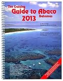 The Cruising Guide to Abaco, Bahamas: 2013