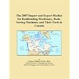 The 2007 Import and Export Market for Bookbinding Machinery, Book-Sewing Machines, and Their Parts in Canada by  Philip M. Parker