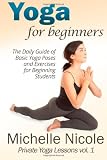 Yoga for Beginners: The Daily Guide of Basic Yoga Poses and Exercises for Beginning Students (Private Yoga Lessons) (Volume 1)
