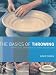 The Basics of Throwing: A Practical Approach to Form and Design