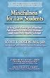 Mindfulness for Law Students: Using the Power of Mindfulness to Achieve Balance and Success in Law School