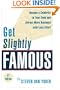 Get Slightly Famous: Become a Celebrity in Your Field and Attract More Business with Less Effort, Second Edition
