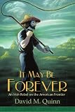 It May Be Forever: An Irish Rebel On the American Frontier