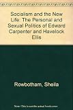 Socialism and the new life : the personal and sexual politics of Edward Carpenter and Havelock Ellis