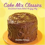 Cake Mix Classics: Sensational Treats Baked the Easy Way
