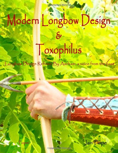 Modern Longbow Design & Toxophilus Longbow Design Refined By Ascham: A Voice From The Past