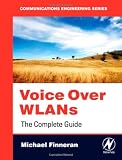 Voice Over WLANS: The Complete Guide (Communications Engineering)