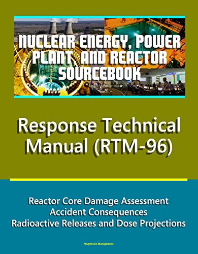 Nuclear Energy, Power Plant, and Reactor Sourcebook: NRC Response Technical Manual (RTM-96) - Reactor Core Damage Assessment, Accident Consequences, Radioactive Releases and Dose Projections