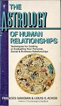 Astrology of Human Relationships: Techniques for Guiding or Evaluating Your Personal, Social and Business Relationships