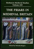 The friars in medieval Britain : proceedings of the 2007 Harlaxton Symposium