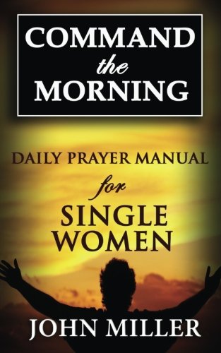 Command the Morning: 2015 Daily Prayer Manual for Single Women (Command the Morning Series) (Volume 5)