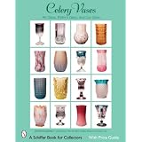 Celery Vases: Art Glass, Pattern Glass, and Cut Glass (Schiffer Book for Collectors) by Dorothy Daugherty