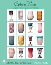 Celery Vases: Art Glass, Pattern Glass, and Cut Glass (Schiffer Book for Collectors)