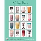 Celery Vases: Art Glass, Pattern Glass, and Cut Glass (Schiffer Book for Collectors) by Dorothy Dougherty